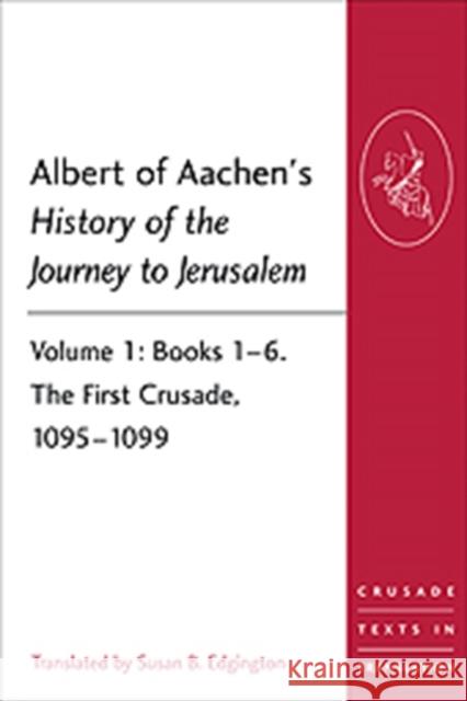 Albert of Aachen's History of the Journey to Jerusalem: Volume 1: Books 1-6. the First Crusade, 1095-1099 Edgington, Susan B. 9781409466529 Crusade Texts in Translation - książka