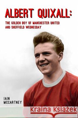 Albert Quixall: The Golden Boy of Manchester United and Sheffield Wednesday Iain McCartney 9781915045492 1889 Books - książka