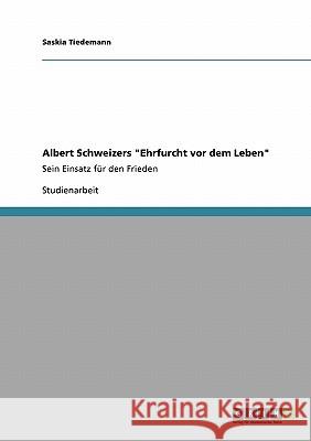 Albert Schweizers Ehrfurcht vor dem Leben: Sein Einsatz für den Frieden Tiedemann, Saskia 9783640244454 Grin Verlag - książka