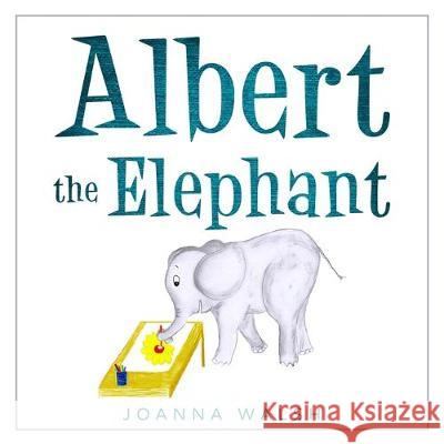 Albert the Elephant Joanna Walsh 9780987561787 I Create from the Heart - książka