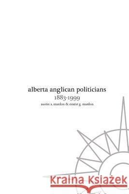 Alberta Anglican Politicians Dr Austin Mardon 9781897472873 Golden Meteorite Press - książka