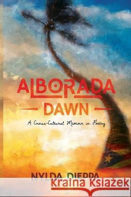 Alborada (Dawn): A Cross-Cultural Memoir in Poetry Nylda Dieppa   9781949935738 Orange Blossom Publishing - książka