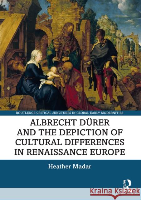 Albrecht D?rer and the Depiction of Cultural Differences in Renaissance Europe Heather Madar 9780367568474 Taylor & Francis Ltd - książka