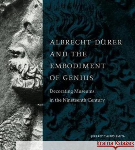 Albrecht Dürer and the Embodiment of Genius: Decorating Museums in the Nineteenth Century Smith, Jeffrey Chipps 9780271085944 Penn State University Press - książka