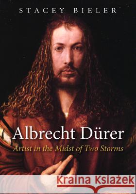 Albrecht Dürer: Artist in the Midst of Two Storms Bieler, Stacey 9781532619656 Cascade - książka