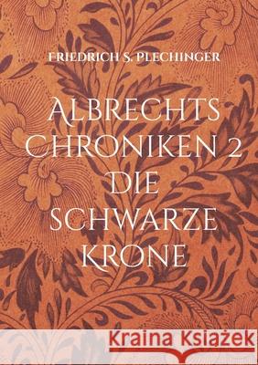 Albrechts Chroniken 2: Die schwarze Krone Friedrich S Plechinger 9783755794837 Books on Demand - książka