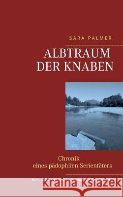 Albtraum der Knaben: - Chronik eines pädophilen Serientäters - Palmer, Sara 9783741279263 Books on Demand - książka