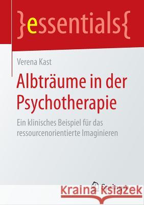 Albträume in Der Psychotherapie: Ein Klinisches Beispiel Für Das Ressourcenorientierte Imaginieren Kast, Verena 9783658092771 Springer - książka