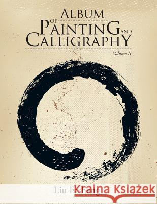 Album of Painting and Calligraphy: Volume II Liu Fasheng 9781524511739 Xlibris - książka