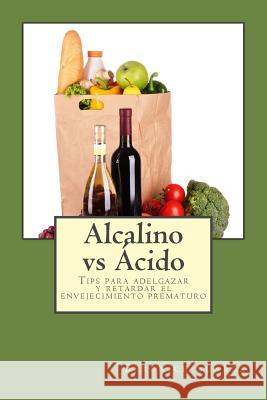 Alcalino vs Acido: Tips para adelgazar y retardar el envejecimiento prematuro Merced, Floribel 9781533512642 Createspace Independent Publishing Platform - książka
