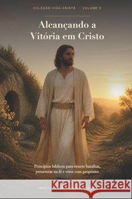 Alcançando a Vitória em Cristo: Princípios bíblicos para vencer batalhas, perseverar na fé e viver com propósito Master Five Apps Studios, Master Five Ap 9798192895771 Independently Published - książka