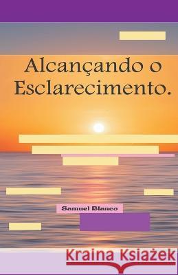 Alcancando o Esclarecimento. Samuel Blanco   9798215265826 Samuel Blanco - książka