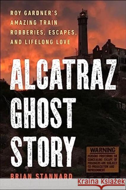 Alcatraz Ghost Story: Roy Gardner's Amazing Train Robberies, Escapes, and Lifelong Love Brian Stannard 9781510778245 Skyhorse Publishing - książka