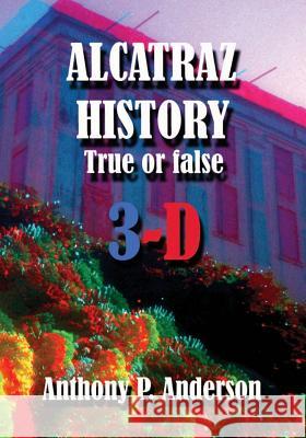 ALCATRAZ HISTORY True Or False 3-D Anderson, Anthony P. 9781482778069 Createspace - książka