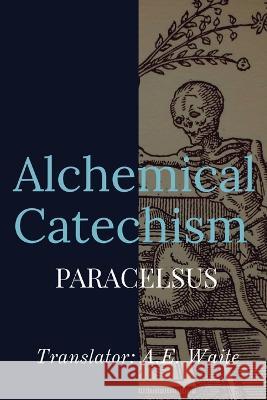 Alchemical Catechism Paracelsus A E Waite  9781088168028 IngramSpark - książka