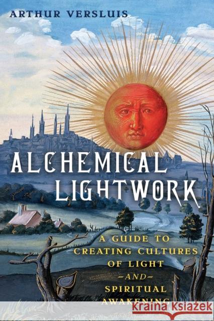 Alchemical Lightwork: A Guide to Creating Cultures of Light and Spiritual Awakening Arthur Versluis 9798888500187 Inner Traditions Bear and Company - książka