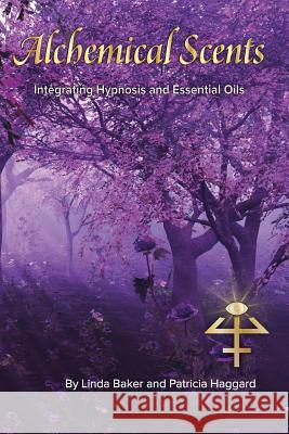 Alchemical Scents: Integrating Hypnosis and Essential Oils Patricia Haggard Linda Baker 9781478141778 Createspace - książka