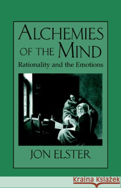 Alchemies of the Mind: Rationality and the Emotions Elster, Jon 9780521642798 CAMBRIDGE UNIVERSITY PRESS - książka