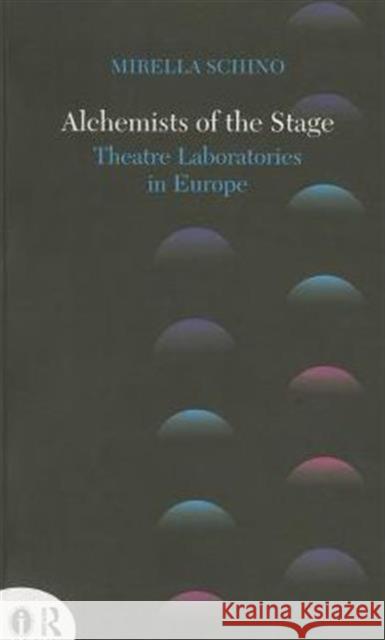 Alchemists of the Stage: Theatre Laboratories in Europe Schino, Mirella 9780415722964 Taylor & Francis - książka