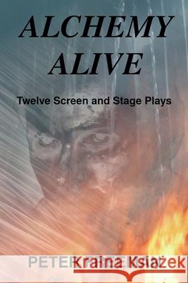 Alchemy Alive: Twelve Screen and Stage Plays Peter Freeman 9781990415418 Ensilwood Publishing - książka