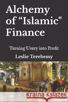 Alchemy of Islamic Finance: Turning Usury into Profit Leslie Terebessy   9798746771759 Independently Published - książka