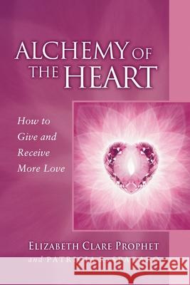 Alchemy of the Heart: How to Give and Receive More Love Elizabeth Clare Prophet Patricia R. Spadaro 9780922729609 Summit University Press - książka