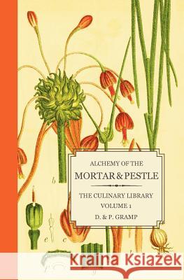 Alchemy of the Mortar & Pestle: The Culinary Library Volume 1 D. &. P. Gramp 9781451507119 Createspace - książka