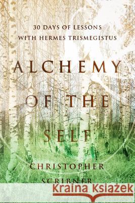 Alchemy of the Self: 30 Days of Lessons with Hermes Trismegistus Christopher Scribner 9781794365902 Independently Published - książka