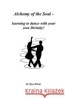 Alchemy of the Soul - learning to dance with your own Divinity Bishop, Mary 9781535214353 Createspace Independent Publishing Platform - książka