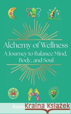 Alchemy of Wellness: A Journey to Balance Mind, Body, and Soul Karina Smith-Reyes 9781806057436 Alchemy of Wellness Press - książka