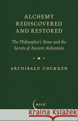 Alchemy Rediscovered and Restored: The Philosopher's Stone and the Secrets of Ancient Alchemists Archibald Cockren Herbert Silberer 9781528724326 Wyrd Books - książka