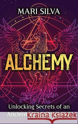 Alchemy: Unlocking Secrets of an Ancient Mystical Science Mari Silva 9781638180685 Primasta - książka