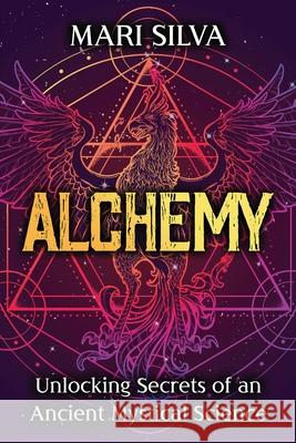 Alchemy: Unlocking Secrets of an Ancient Mystical Science Silva, Mari 9798732447590 Independently published - książka