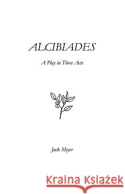 Alcibiades: A Play in Three Acts Meyer, Jack 9781425106614 TRAFFORD PUBLISHING - książka