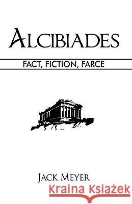 Alcibiades: Fact, Fiction, Farce Jack Meyer, Meyer 9781426918346 Trafford Publishing - książka