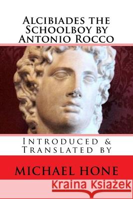 Alcibiades the Schoolboy by Antonio Rocco: Introduced & Translated by Michael Hone 9781511885287 Createspace Independent Publishing Platform - książka