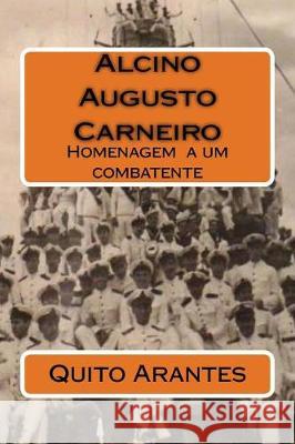 Alcino Augusto Carneiro: Homenagem a um combatente Arantes, Quito 9781720886686 Createspace Independent Publishing Platform - książka