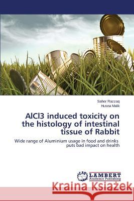 AlCl3 induced toxicity on the histology of intestinal tissue of Rabbit Razzaq Saher 9783659672934 LAP Lambert Academic Publishing - książka