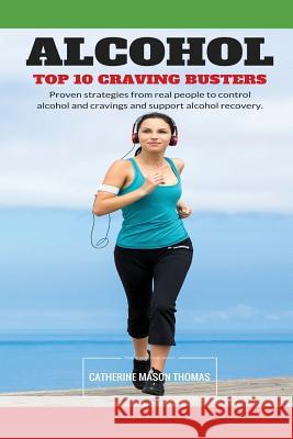 Alcohol - Top 10 Cravings Busters: Proven strategies to stop cravings. Be free of the wish to drink and quick to turn those feelings off if they strik Catherine Mason Thomas 9781530797646 Createspace Independent Publishing Platform - książka