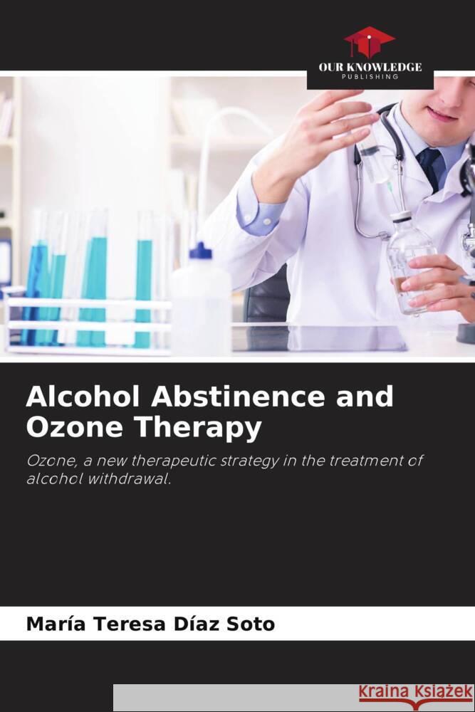 Alcohol Abstinence and Ozone Therapy Díaz Soto, María Teresa 9786204699592 Our Knowledge Publishing - książka