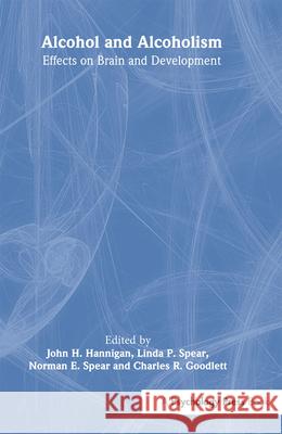 Alcohol and Alcoholism: Effects on Brain and Development Hannigan                                 John H. Hannigan John H. Hannigan 9780805826869 Lawrence Erlbaum Associates - książka