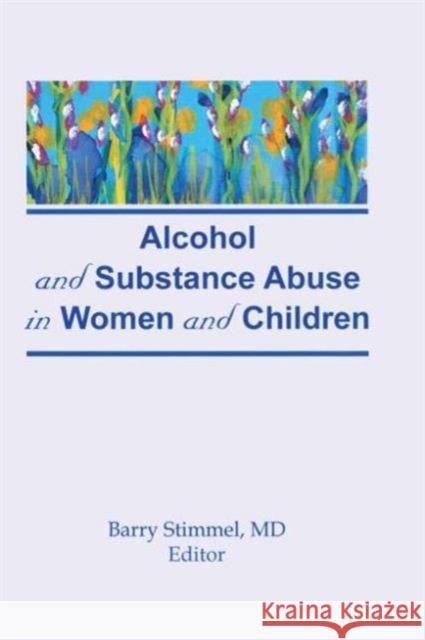 Alcohol and Substance Abuse in Women and Children Barry Stimmel   9780866565752 Routledge Member of the Taylor and Francis Gr - książka