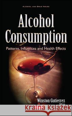 Alcohol Consumption: Patterns, Influences & Health Effects Winston Gutierrez 9781634855143 Nova Science Publishers Inc - książka