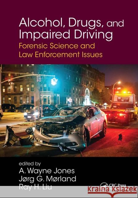 Alcohol, Drugs, and Impaired Driving: Forensic Science and Law Enforcement Issues A. Wayne Jones Jorg Morland Ray H. Liu 9781032917764 CRC Press - książka