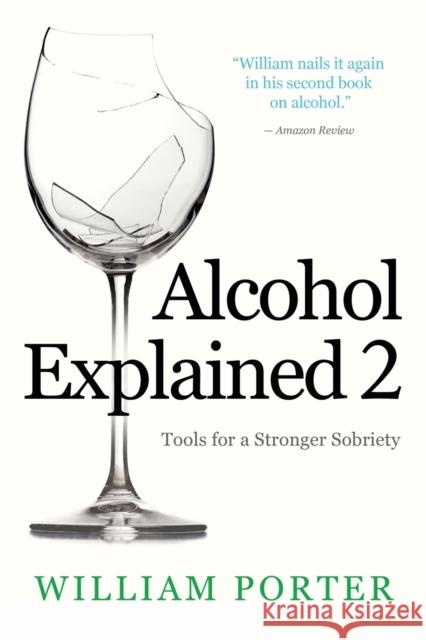 Alcohol Explained 2: Tools for a Stronger Sobriety William Porter 9781672197489 Independently Published - książka