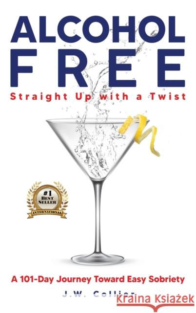 Alcohol Free Straight-Up With a Twist: A 101-Day Journey Toward Easy Sobriety J W Collier 9781736989609 Xstopwriting - książka