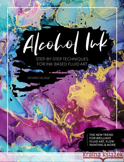 Alcohol Ink: Step-By-Step Techniques for Ink-Based Fluid Art DesireE (Author) DelaGe 9781446308349 David & Charles - książka