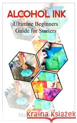 Alcohol Ink: Ultimate beginners guide for starters Malcolm Ramsey V 9798849980942 Independently Published - książka