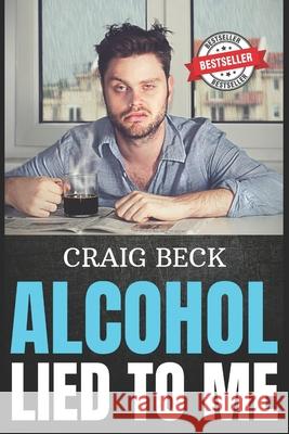 Alcohol Lied to Me: The Intelligent Way to Escape Alcohol Addiction Craig Beck 9781520344232 Independently Published - książka