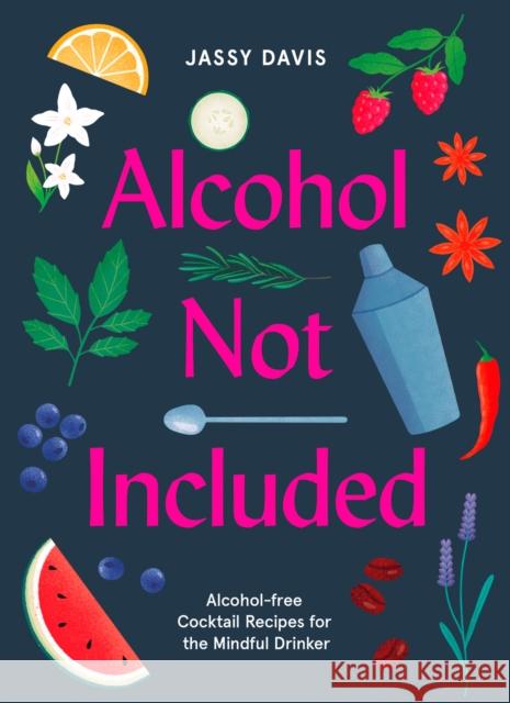 Alcohol Not Included: Alcohol-Free Cocktails for the Mindful Drinker Jassy Davis 9780008434229 HarperCollins Publishers - książka